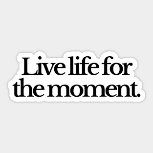 Live life for the moment Sticker